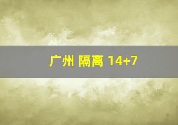 广州 隔离 14+7